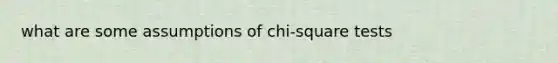 what are some assumptions of chi-square tests