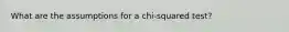 What are the assumptions for a chi-squared test?