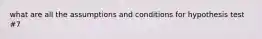 what are all the assumptions and conditions for hypothesis test #7