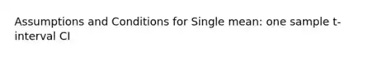 Assumptions and Conditions for Single mean: one sample t-interval CI