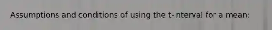 Assumptions and conditions of using the t-interval for a mean: