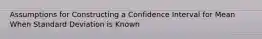 Assumptions for Constructing a Confidence Interval for Mean When Standard Deviation is Known