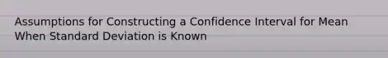 Assumptions for Constructing a Confidence Interval for Mean When <a href='https://www.questionai.com/knowledge/kqGUr1Cldy-standard-deviation' class='anchor-knowledge'>standard deviation</a> is Known