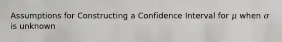 Assumptions for Constructing a Confidence Interval for 𝜇 when 𝜎 is unknown