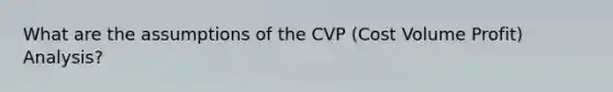 What are the assumptions of the CVP (Cost Volume Profit) Analysis?