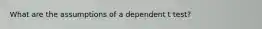 What are the assumptions of a dependent t test?
