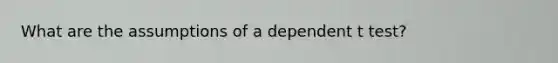 What are the assumptions of a dependent t test?