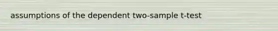 assumptions of the dependent two-sample t-test