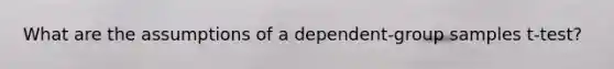 What are the assumptions of a dependent-group samples t-test?