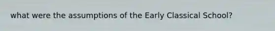 what were the assumptions of the Early Classical School?
