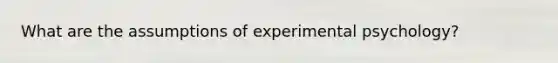 What are the assumptions of experimental psychology?