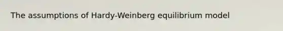 The assumptions of Hardy-Weinberg equilibrium model