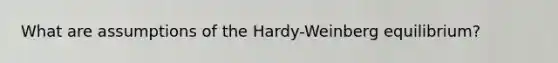 What are assumptions of the Hardy-Weinberg equilibrium?