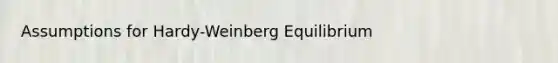 Assumptions for Hardy-Weinberg Equilibrium