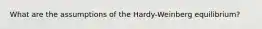 What are the assumptions of the Hardy-Weinberg equilibrium?