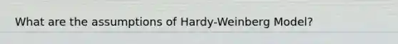 What are the assumptions of Hardy-Weinberg Model?