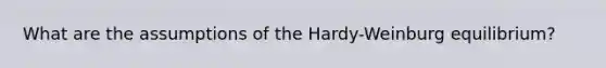 What are the assumptions of the Hardy-Weinburg equilibrium?