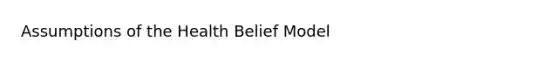 Assumptions of the Health Belief Model