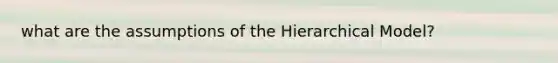 what are the assumptions of the Hierarchical Model?