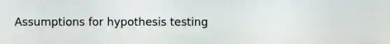 Assumptions for hypothesis testing