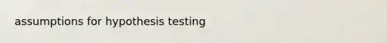 assumptions for hypothesis testing