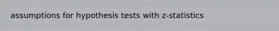 assumptions for hypothesis tests with z-statistics