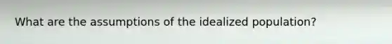 What are the assumptions of the idealized population?