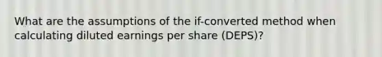 What are the assumptions of the if-converted method when calculating diluted earnings per share (DEPS)?