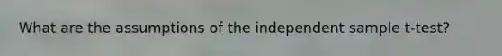 What are the assumptions of the independent sample t-test?