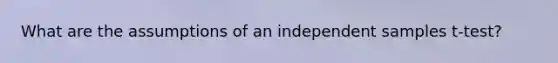 What are the assumptions of an independent samples t-test?