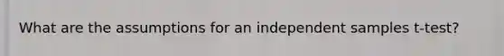 What are the assumptions for an independent samples t-test?