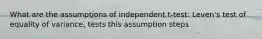 What are the assumptions of independent t-test: Leven's test of equality of variance, tests this assumption steps