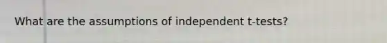 What are the assumptions of independent t-tests?