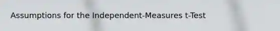 Assumptions for the Independent-Measures t-Test