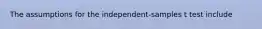 The assumptions for the independent-samples t test include