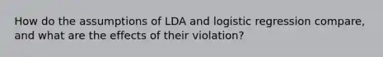 How do the assumptions of LDA and logistic regression compare, and what are the effects of their violation?