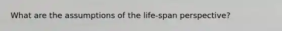 What are the assumptions of the life-span perspective?