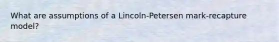 What are assumptions of a Lincoln-Petersen mark-recapture model?