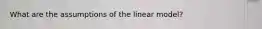 What are the assumptions of the linear model?