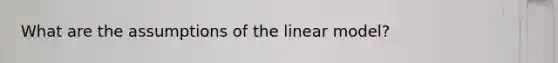 What are the assumptions of the linear model?