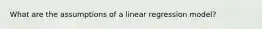 What are the assumptions of a linear regression model?