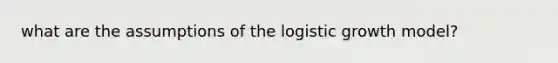 what are the assumptions of the logistic growth model?