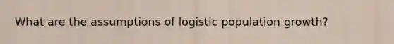 What are the assumptions of logistic population growth?