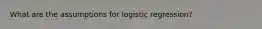 What are the assumptions for logistic regression?