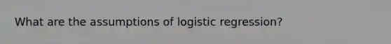 What are the assumptions of logistic regression?