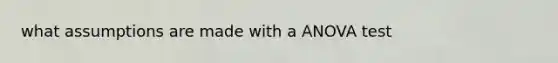 what assumptions are made with a ANOVA test