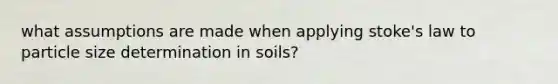 what assumptions are made when applying stoke's law to particle size determination in soils?