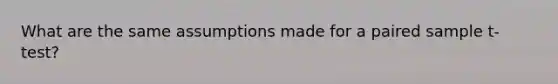What are the same assumptions made for a paired sample t-test?