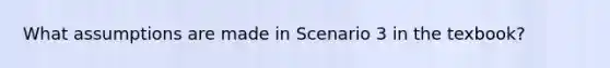 What assumptions are made in Scenario 3 in the texbook?