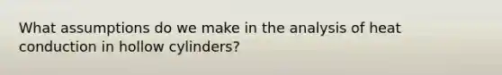 What assumptions do we make in the analysis of heat conduction in hollow cylinders?